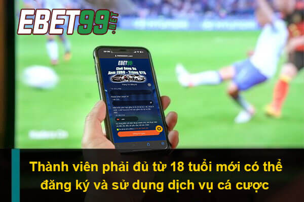 Thành viên phải đủ từ 18 tuổi mới có thể đăng ký và sử dụng dịch vụ cá cược